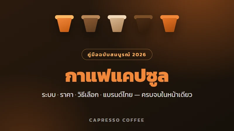 คู่มือเลือกกาแฟแคปซูล ฉบับสมบูรณ์ 2026 — ระบบ ราคา วิธีเลือก แบรนด์ไทย